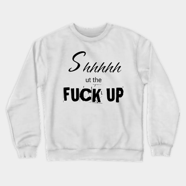 shhhhut the fuck up Crewneck Sweatshirt by goondickdesign